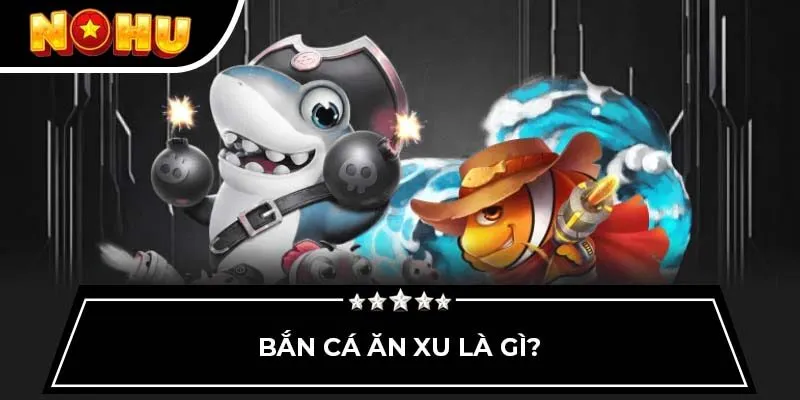 Bắn cá ăn xu là gì?