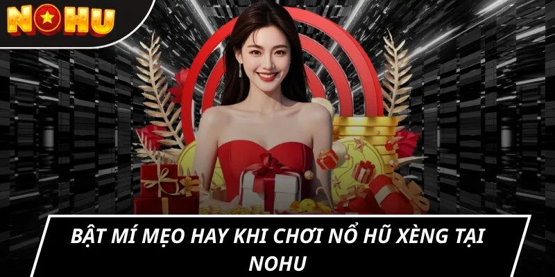 Bật mí mẹo hay khi chơi nổ hũ xèng tại Nohu