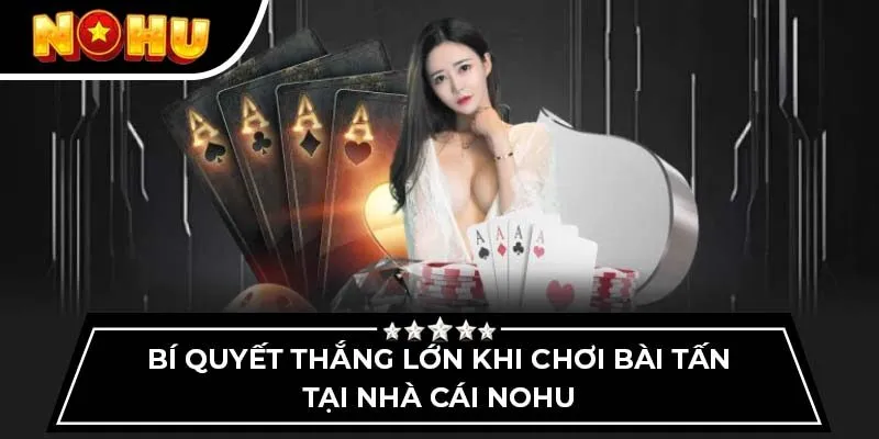 Bí quyết thắng lớn khi chơi bài tấn tại nhà cái Nohu
