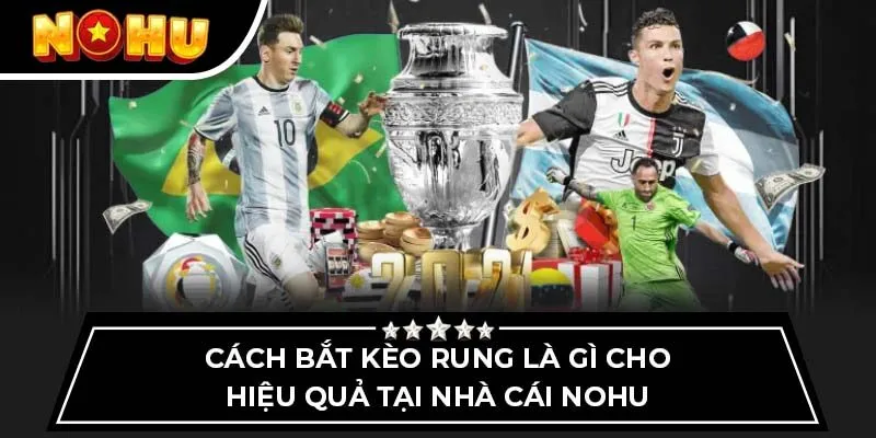 Cách bắt kèo rung là gì cho hiệu quả tại nhà cái Nohu