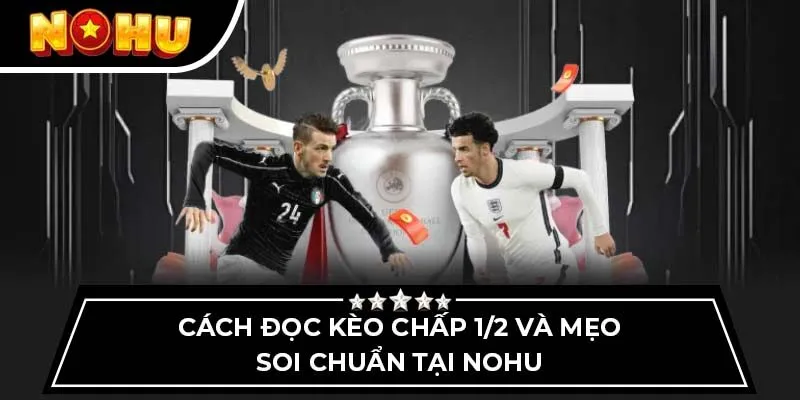 Cách đọc kèo chấp 1/2 và mẹo soi chuẩn tại Nohu