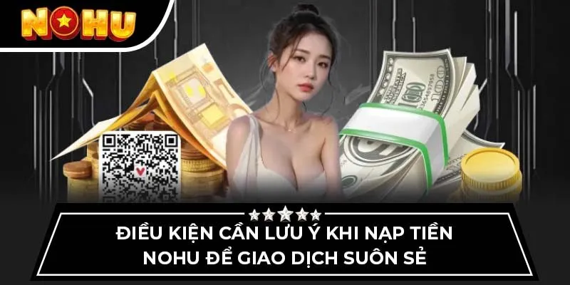 Điều kiện cần lưu ý khi nạp tiền Nohu để giao dịch suôn sẻ