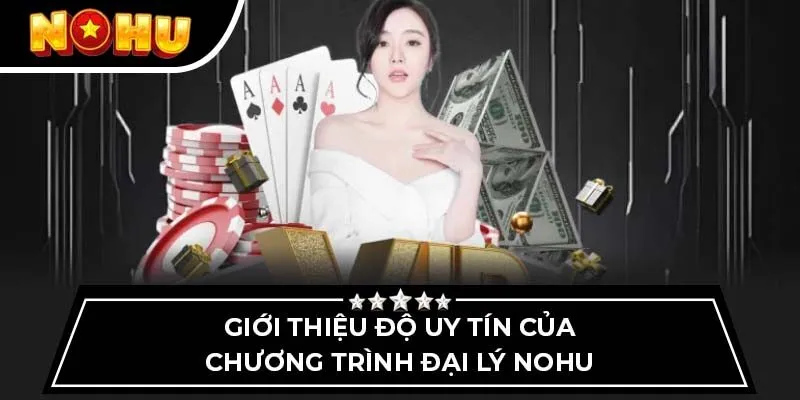 Giới thiệu độ uy tín của chương trình đại lý Nohu