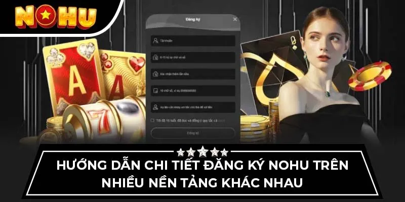 Hướng dẫn chi tiết đăng ký Nohu trên nhiều nền tảng khác nhau
