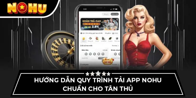 Hướng dẫn quy trình tải app Nohu chuẩn cho tân thủ
