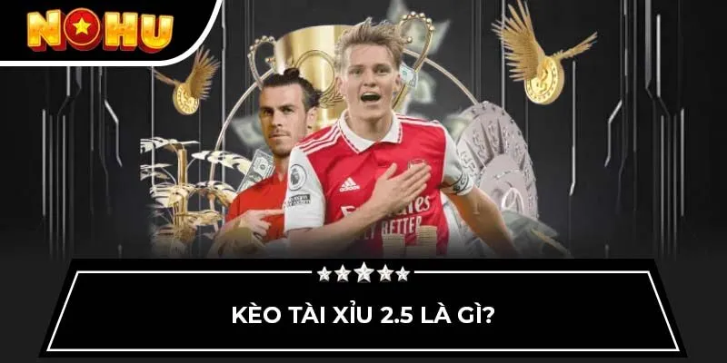 Kèo tài xỉu 2.5 là gì?