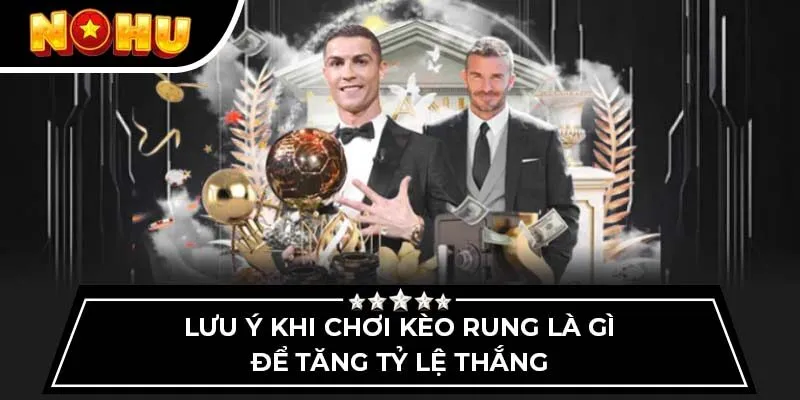 Lưu ý khi chơi kèo rung là gì để tăng tỷ lệ thắng