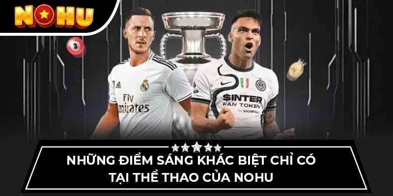 Những điểm sáng khác biệt chỉ có tại thể thao của Nohu