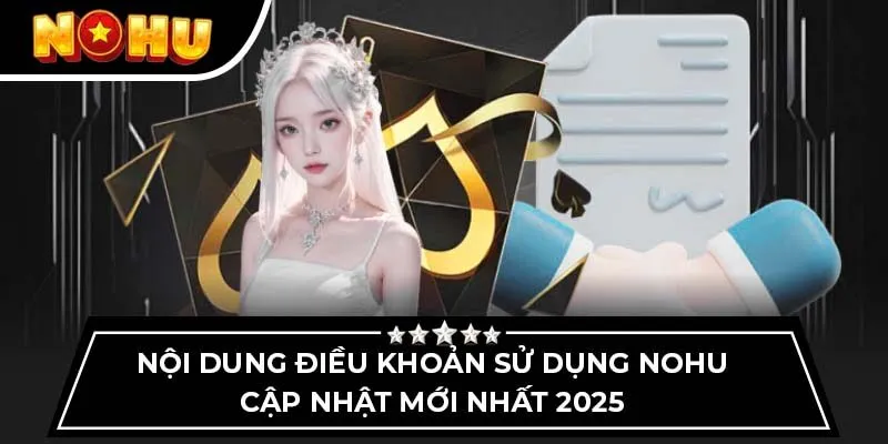 Nội dung điều khoản sử dụng NOHU cập nhật mới nhất 2025