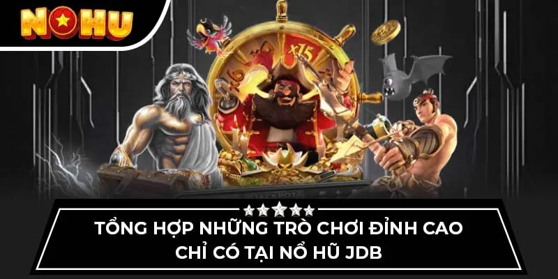 Tổng hợp những trò chơi đỉnh cao chỉ có tại nổ hũ JDB