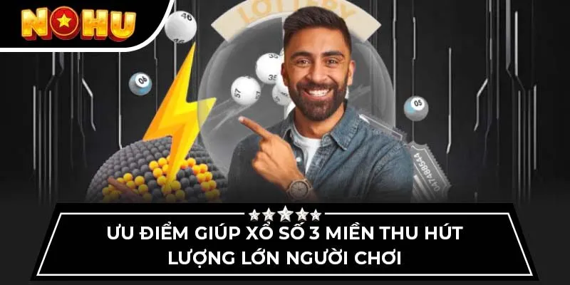 Ưu điểm giúp xổ số 3 miền thu hút lượng lớn người chơi