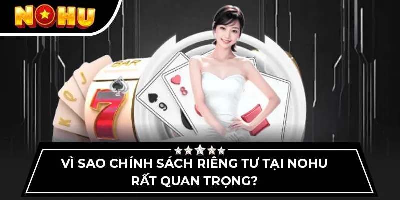 Vì sao chính sách riêng tư tại NOHU rất quan trọng?