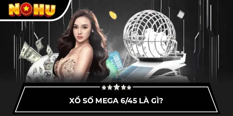 Xổ số Mega 6/45 là gì?